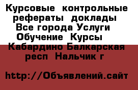 Курсовые, контрольные, рефераты, доклады - Все города Услуги » Обучение. Курсы   . Кабардино-Балкарская респ.,Нальчик г.